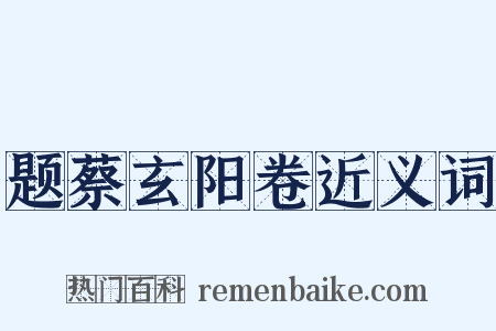 题蔡玄阳卷近义词是什么意思的图片
